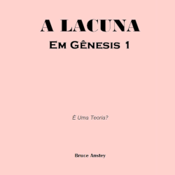 A LACUNA em Gênesis 1 - É Uma Teoria?