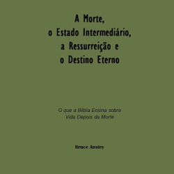 A Morte, o Estado Intermediário, A Ressurreição e o Destino Eterno