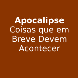 Apocalipse - Coisas que em Breve Devem Acontecer