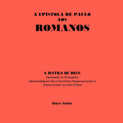 Romanos - A Justiça de Deus Declarada no Evangelho, Desvendada em Seus Caminhos Dispensacionais