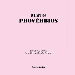 Provérbios - Sabedoria Divina para Nossa Senda Terrena